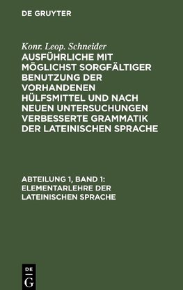 Ausführliche mit möglichst sorgfältiger Benutzung der vorhandenen Hülfsmittel und nach neuen Untersuchungen verbesserte Grammatik der lateinischen Sprache, Abteilung 1, Band 1, Elementarlehre der lateinischen Sprache