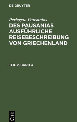 Des Pausanias ausführliche Reisebeschreibung von Griechenland, Teil 2, Band 4, Des Pausanias ausführliche Reisebeschreibung von Griechenland Teil 2, Band 4