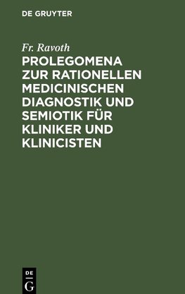 Prolegomena zur rationellen medicinischen Diagnostik und Semiotik für Kliniker und Klinicisten