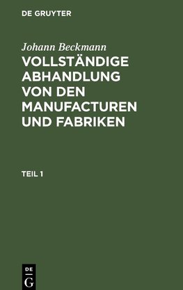 Vollständige Abhandlung von den Manufacturen und Fabriken, Teil 1, Vollständige Abhandlung von den Manufacturen und Fabriken Teil 1