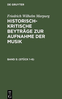 Historisch-kritische Beyträge zur Aufnahme der Musik, Band 5, (Stück 1¿6)