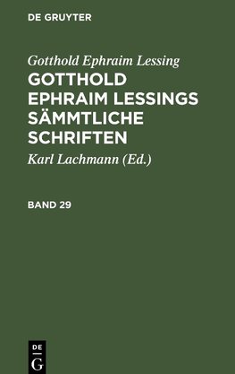 Gotthold Ephraim Lessings Sämmtliche Schriften, Band 29, Gotthold Ephraim Lessings Sämmtliche Schriften Band 29