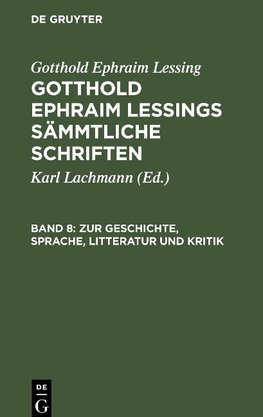 Gotthold Ephraim Lessings Sämmtliche Schriften, Band 8, Zur Geschichte, Sprache, Litteratur und Kritik