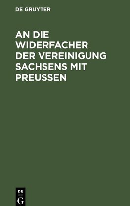 An die Widerfacher der Vereinigung Sachsens mit Preußen