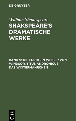 Shakspeare¿s dramatische Werke, Band 9, Die lustigen Weiber von Windsor. Titus Andronicus. Das Wintermährchen