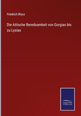 Die Attische Beredsamkeit von Gorgias bis zu Lysias