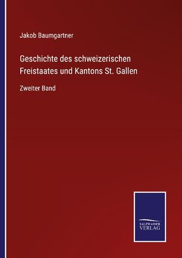 Geschichte des schweizerischen Freistaates und Kantons St. Gallen