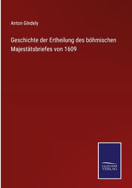 Geschichte der Ertheilung des böhmischen Majestätsbriefes von 1609