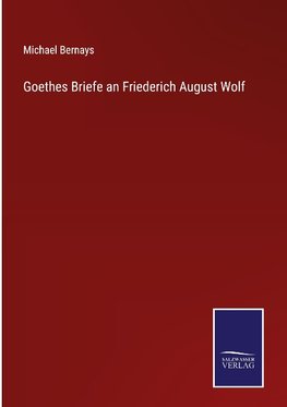 Goethes Briefe an Friederich August Wolf