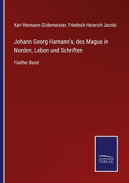 Johann Georg Hamann's, des Magus in Norden, Leben und Schriften