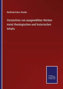 Verzeichnis von ausgewählten Werken meist theologischen und historischen Inhalts