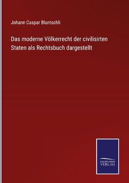 Das moderne Völkerrecht der civilisirten Staten als Rechtsbuch dargestellt