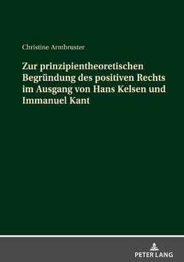 Zur prinzipientheoretischen Begründung des positiven Rechts im Ausgang von Hans Kelsen und Immanuel Kant