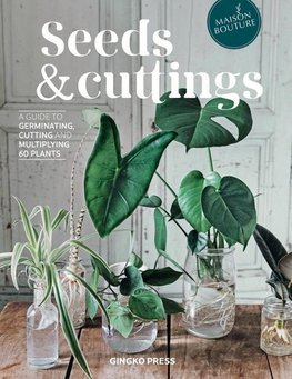 Seeds and Cuttings: A Guide to Germinating, Cutting and Multiplying 60 Plants