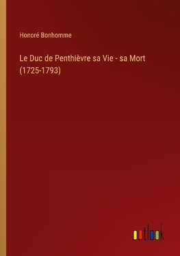 Le Duc de Penthièvre sa Vie - sa Mort (1725-1793)