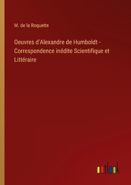 Oeuvres d'Alexandre de Humboldt - Correspondence inédite Scientifique et Littéraire