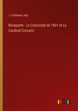 Bonaparte - Le Concordat de 1801 et Le Cardinal Consalvi