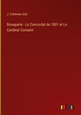 Bonaparte - Le Concordat de 1801 et Le Cardinal Consalvi