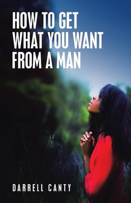 How to Get What You Want from a Man