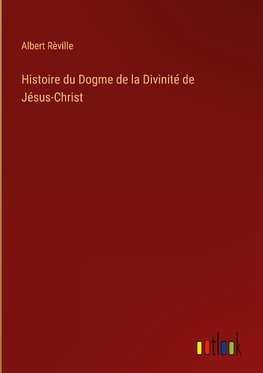 Histoire du Dogme de la Divinité de Jésus-Christ