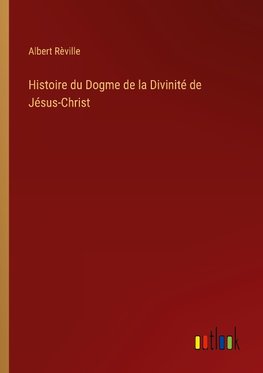 Histoire du Dogme de la Divinité de Jésus-Christ