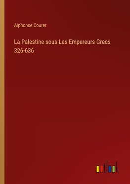 La Palestine sous Les Empereurs Grecs 326-636