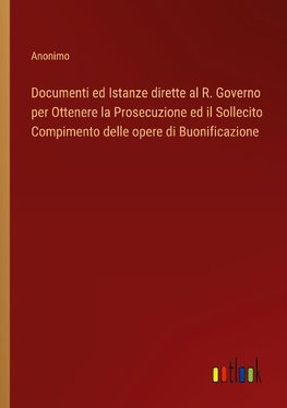 Documenti ed Istanze dirette al R. Governo per Ottenere la Prosecuzione ed il Sollecito Compimento delle opere di Buonificazione