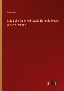 Guida alle Gallerie di Storia Naturale Museo Civico di Milano