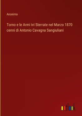 Torno e le Armi ivi Sterrate nel Marzo 1870 cenni di Antonio Cavagna Sangiuliani