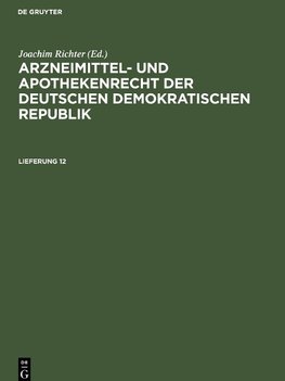 Arzneimittel- und Apothekenrecht der Deutschen Demokratischen Republik, Lieferung 12, Arzneimittel- und Apothekenrecht der Deutschen Demokratischen Republik Lieferung 12