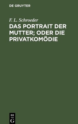 Das Portrait der Mutter; oder Die Privatkomödie