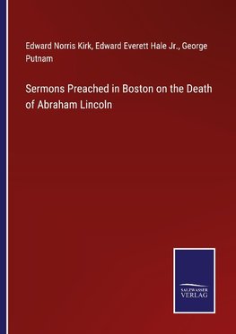 Sermons Preached in Boston on the Death of Abraham Lincoln