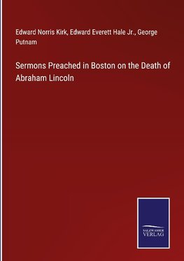 Sermons Preached in Boston on the Death of Abraham Lincoln