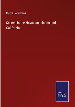 Scenes in the Hawaiian Islands and California