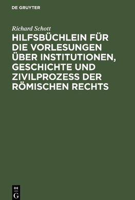 Hilfsbüchlein für die Vorlesungen über Institutionen, Geschichte und Zivilprozeß der Römischen Rechts