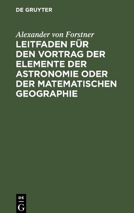 Leitfaden für den Vortrag der Elemente der Astronomie oder der matematischen Geographie