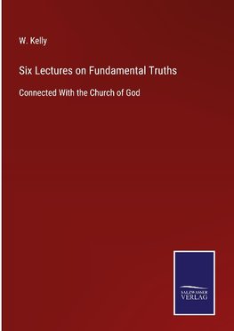 Six Lectures on Fundamental Truths