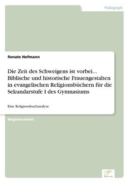 Die Zeit des Schweigens ist vorbei... Biblische und historische Frauengestalten in evangelischen Religionsbüchern für die Sekundarstufe I des Gymnasiums