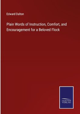 Plain Words of Instruction, Comfort, and Encouragement for a Beloved Flock