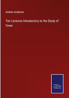 Ten Lectures Introductory to the Study of Fever