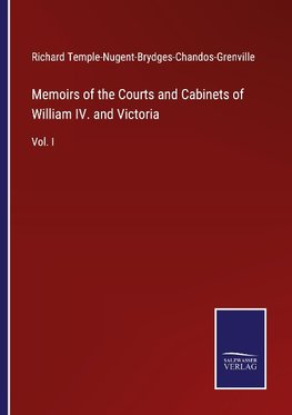 Memoirs of the Courts and Cabinets of William IV. and Victoria