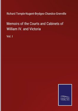 Memoirs of the Courts and Cabinets of William IV. and Victoria