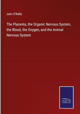 The Placenta, the Organic Nervous System, the Blood, the Oxygen, and the Animal Nervous System