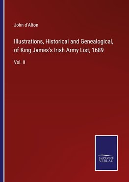 Illustrations, Historical and Genealogical, of King James's Irish Army List, 1689