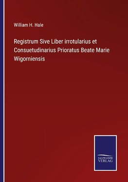 Registrum Sive Liber irrotularius et Consuetudinarius Prioratus Beate Marie Wigorniensis