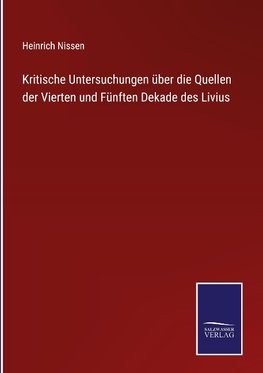 Kritische Untersuchungen über die Quellen der Vierten und Fünften Dekade des Livius