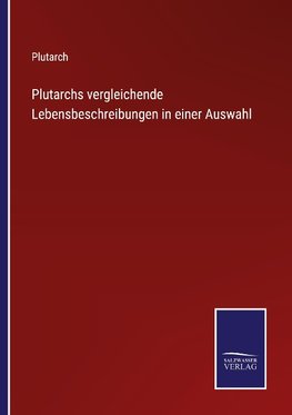 Plutarchs vergleichende Lebensbeschreibungen in einer Auswahl