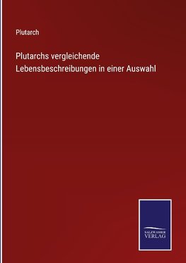 Plutarchs vergleichende Lebensbeschreibungen in einer Auswahl