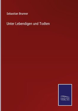 Unter Lebendigen und Todten