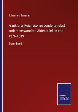 Frankfurts Reichscorrespondenz nebst andern verwandten Aktenstücken von 1376-1519